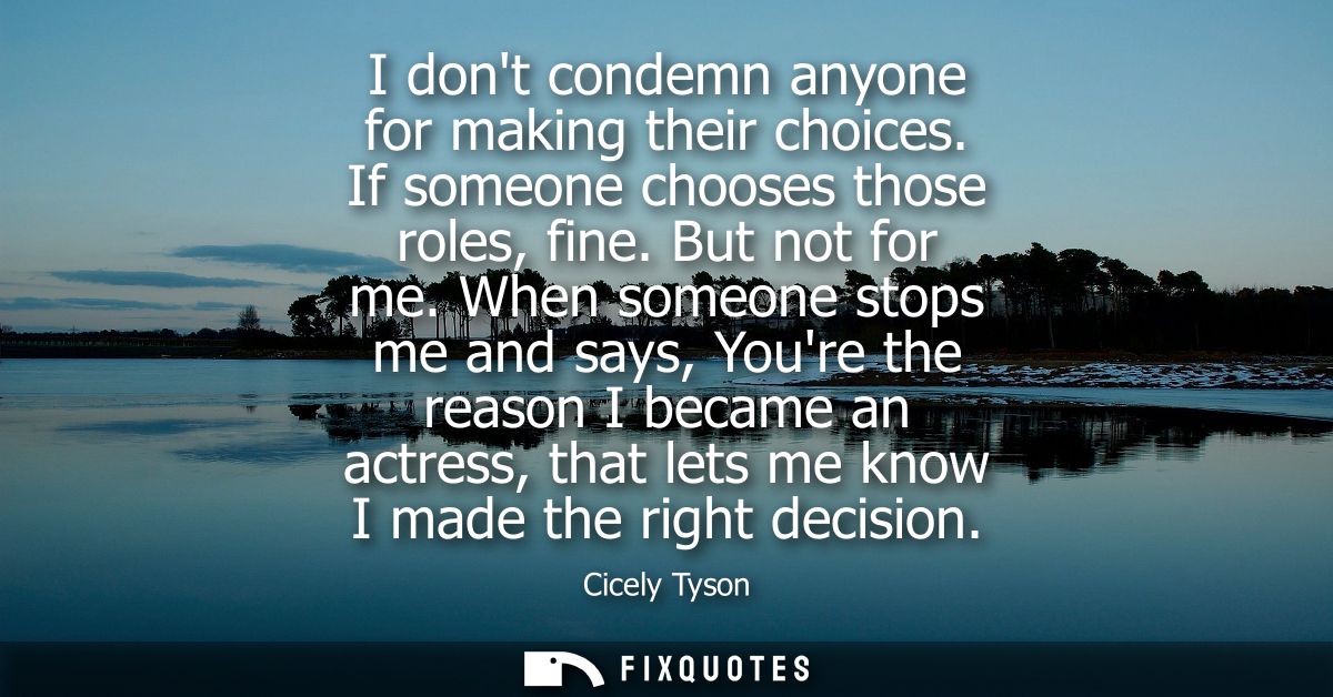 I dont condemn anyone for making their choices. If someone chooses those roles, fine. But not for me.