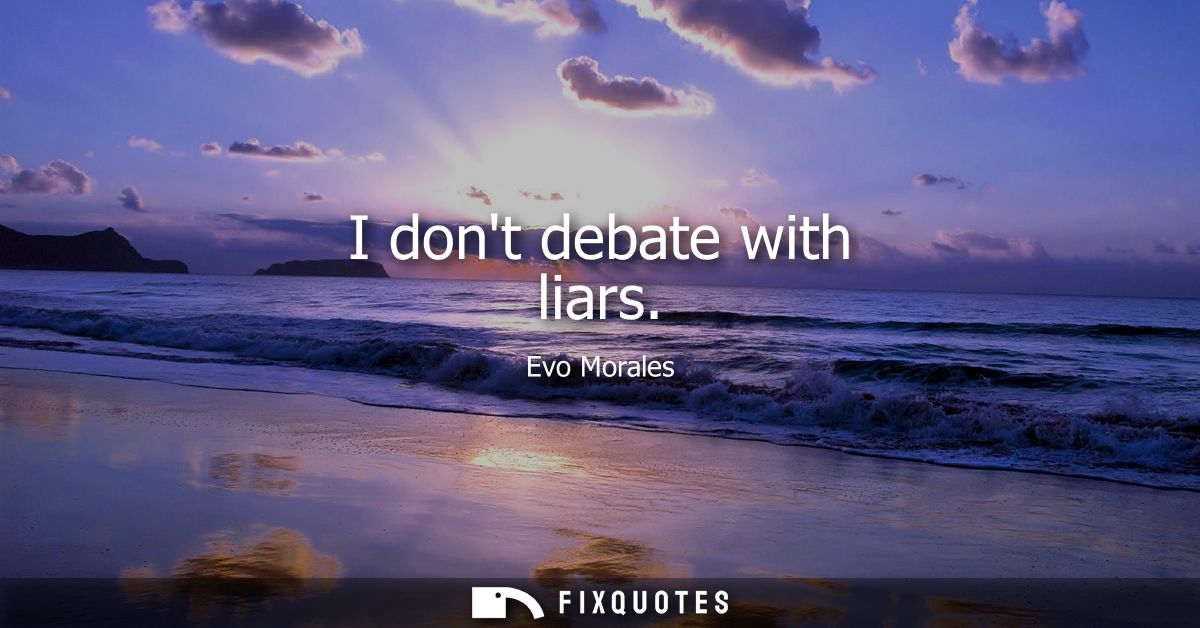I dont debate with liars