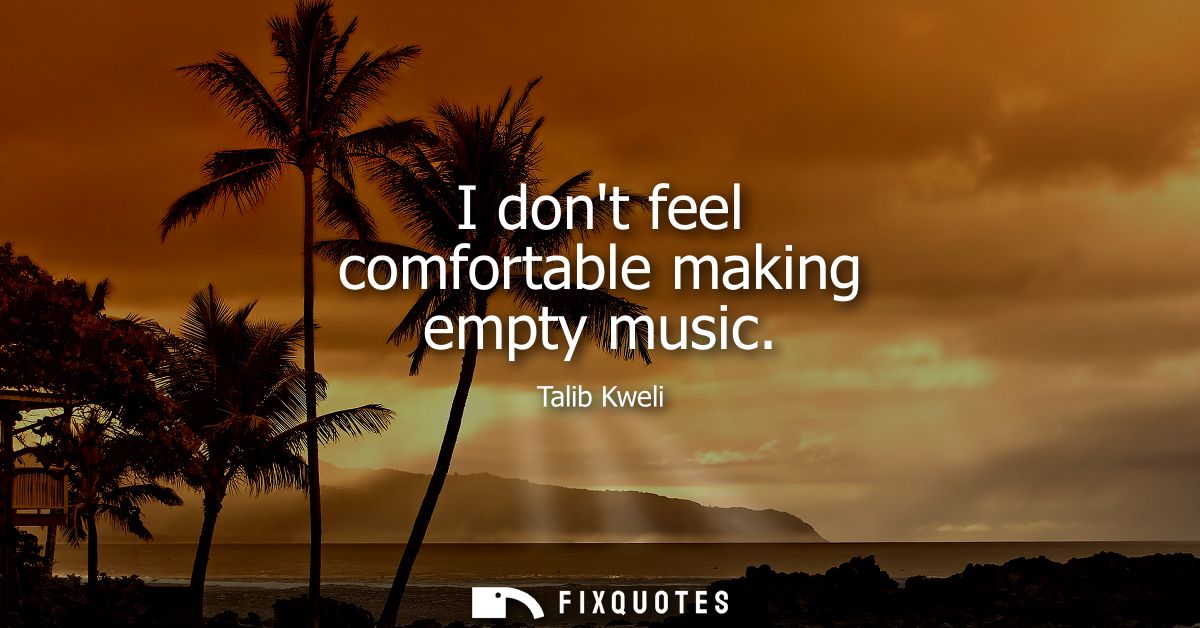 I dont feel comfortable making empty music