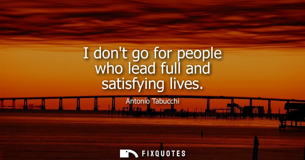 I dont go for people who lead full and satisfying lives