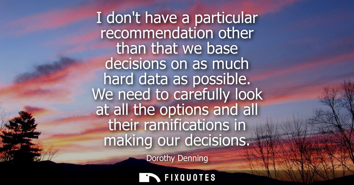 I dont have a particular recommendation other than that we base decisions on as much hard data as possible.