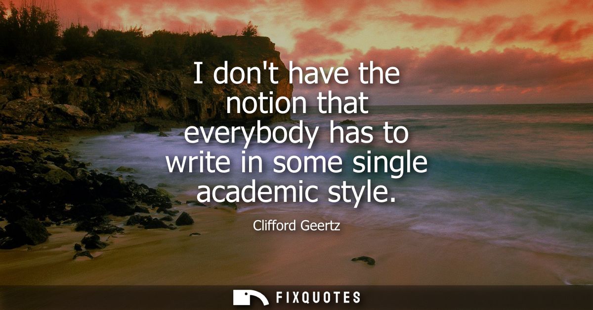 I dont have the notion that everybody has to write in some single academic style