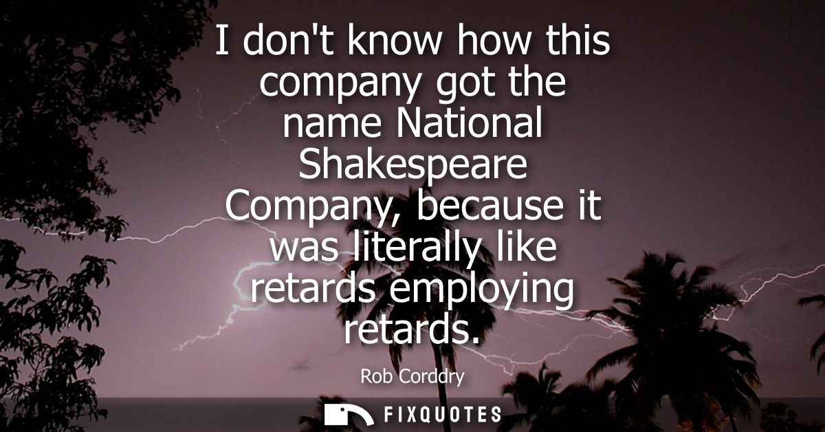 I dont know how this company got the name National Shakespeare Company, because it was literally like retards employing 