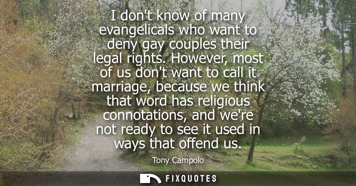 I dont know of many evangelicals who want to deny gay couples their legal rights. However, most of us dont want to call 