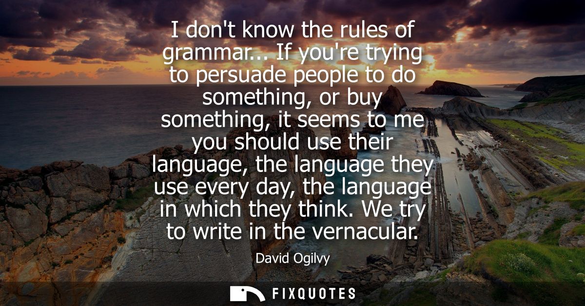 I dont know the rules of grammar... If youre trying to persuade people to do something, or buy something, it seems to me