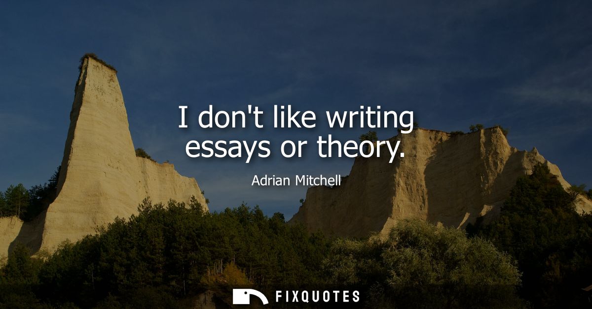 I dont like writing essays or theory