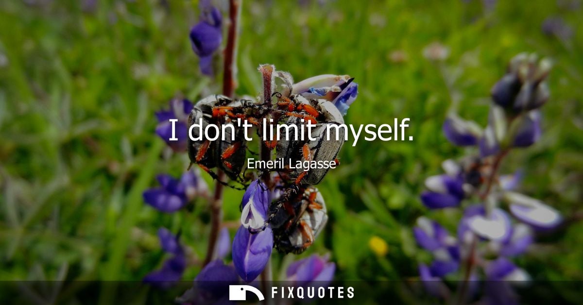 I dont limit myself