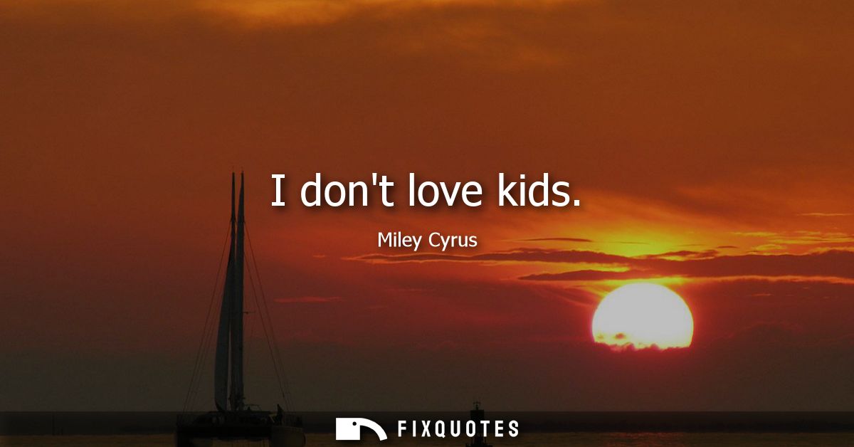 I dont love kids