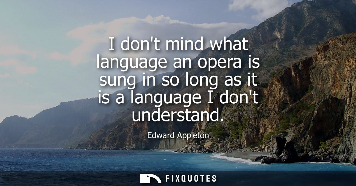 I dont mind what language an opera is sung in so long as it is a language I dont understand