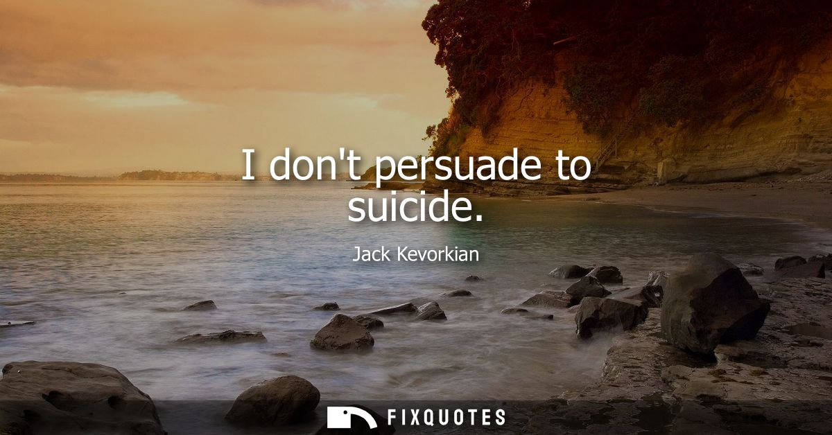 I dont persuade to suicide