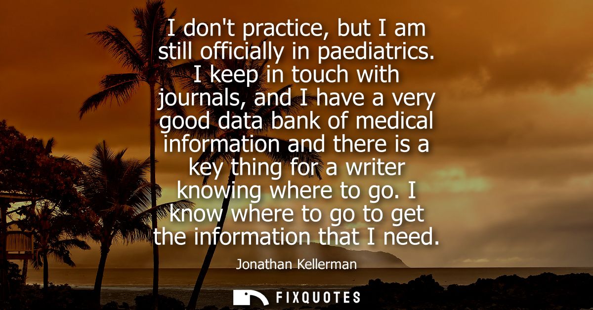 I dont practice, but I am still officially in paediatrics. I keep in touch with journals, and I have a very good data ba