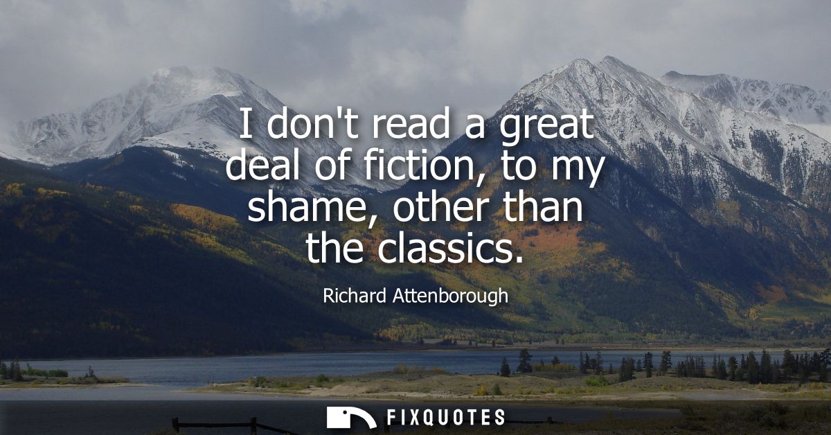 I dont read a great deal of fiction, to my shame, other than the classics
