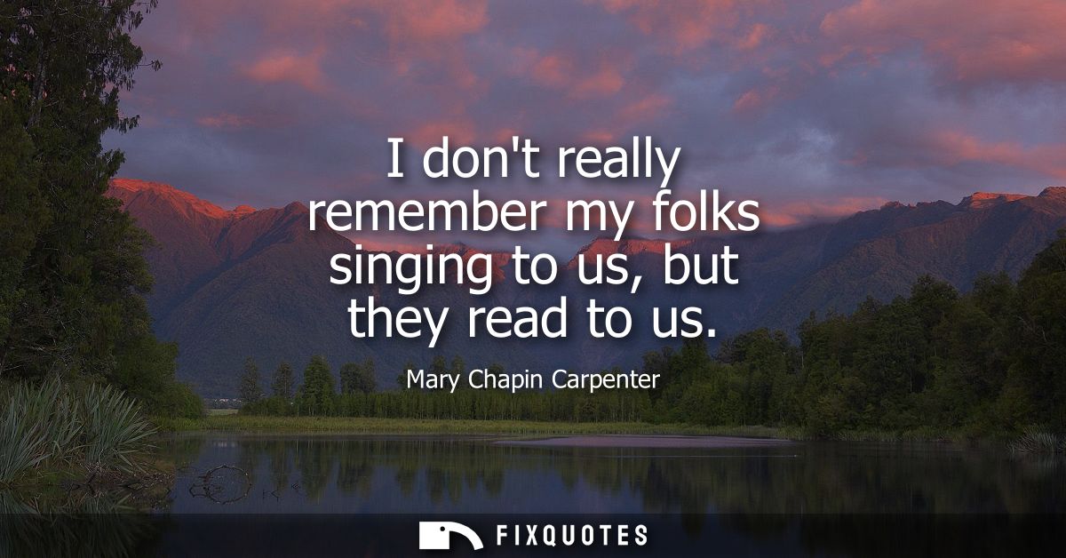 I dont really remember my folks singing to us, but they read to us