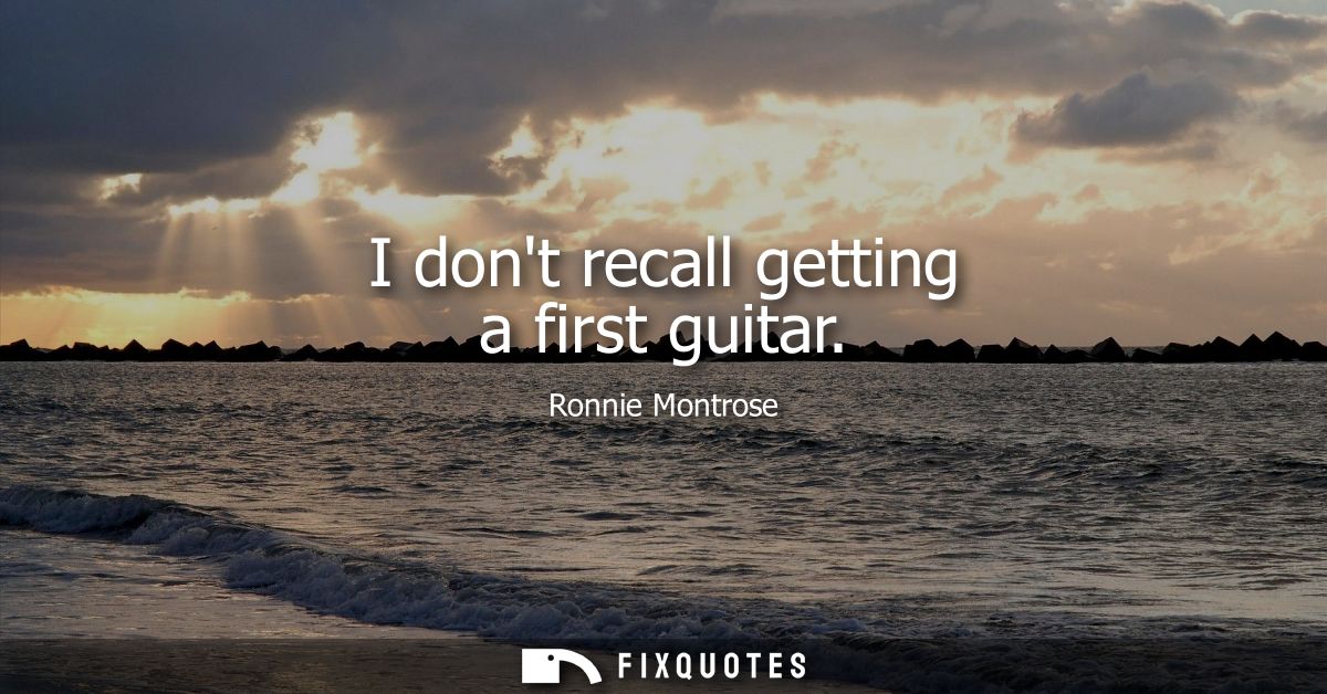 I dont recall getting a first guitar