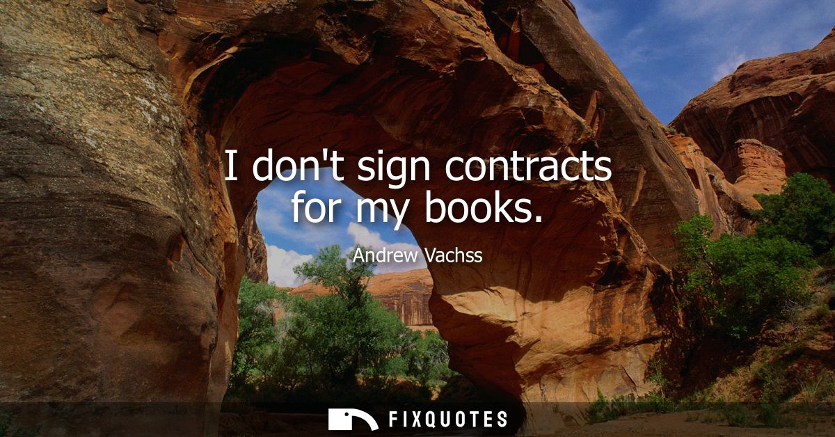 I dont sign contracts for my books