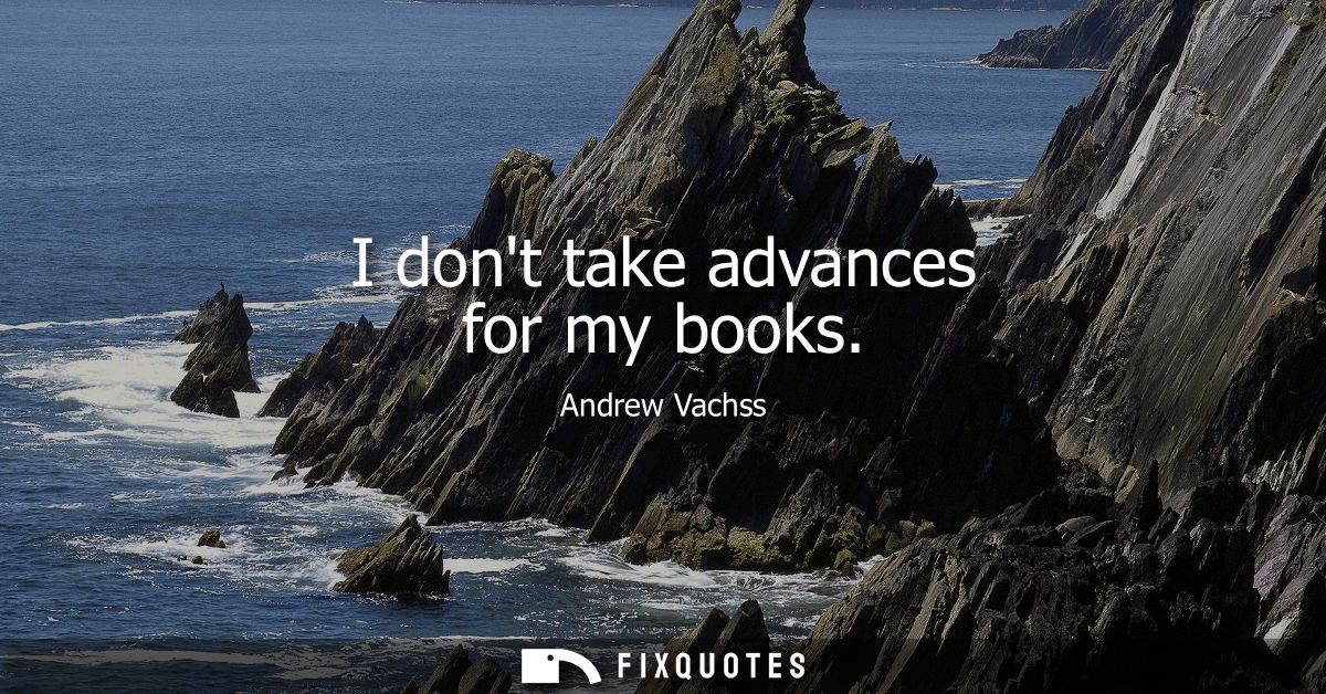 I dont take advances for my books