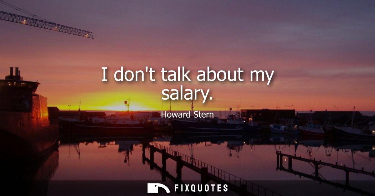 I dont talk about my salary