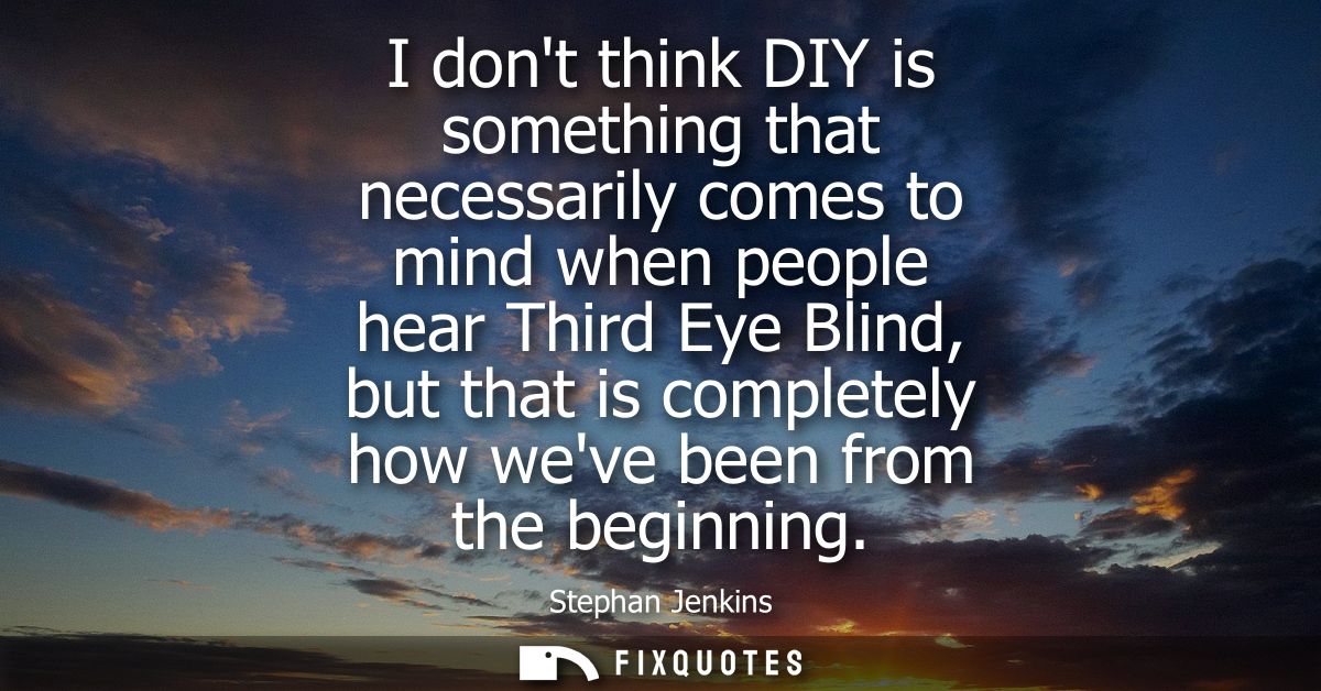 I dont think DIY is something that necessarily comes to mind when people hear Third Eye Blind, but that is completely ho