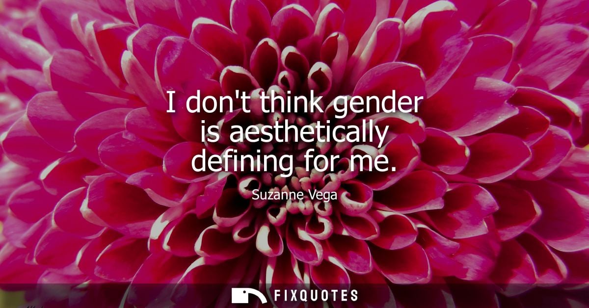 I dont think gender is aesthetically defining for me - Suzanne Vega