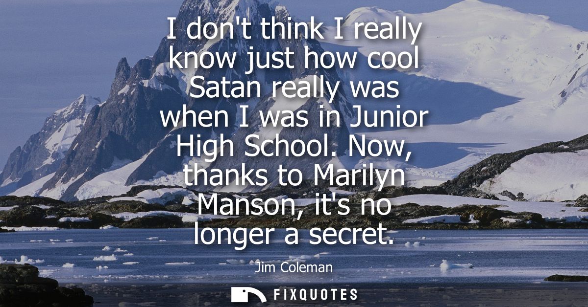 I dont think I really know just how cool Satan really was when I was in Junior High School. Now, thanks to Marilyn Manso