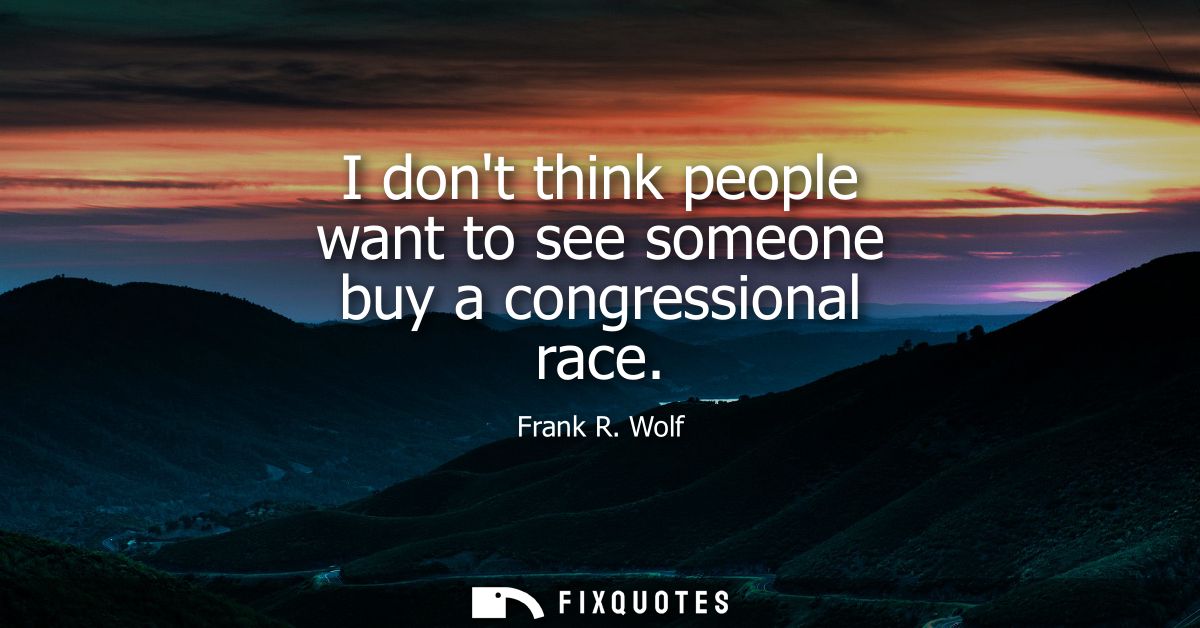 I dont think people want to see someone buy a congressional race