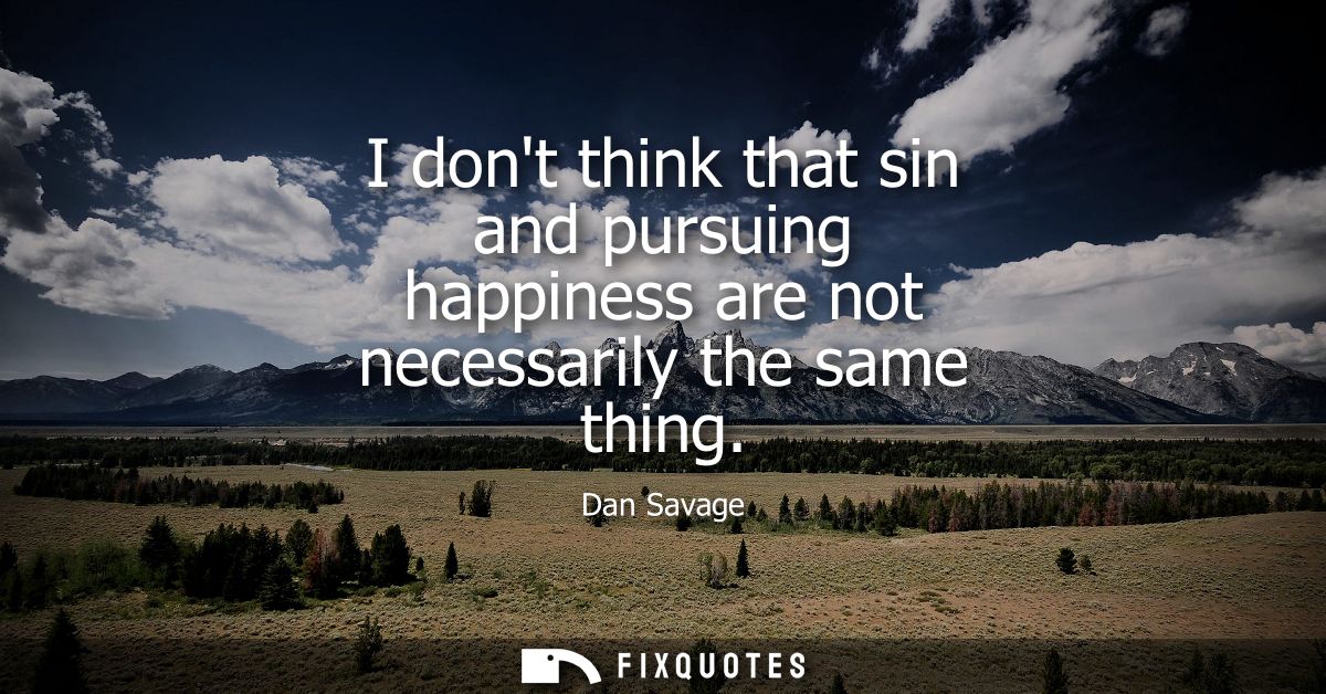 I dont think that sin and pursuing happiness are not necessarily the same thing