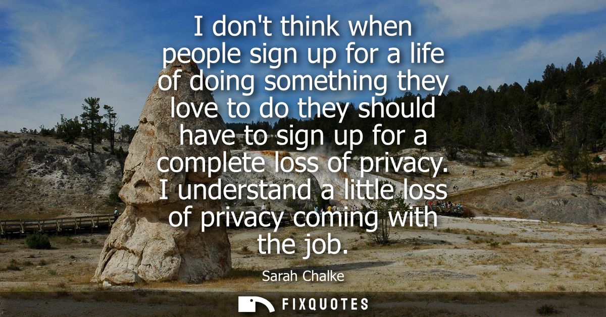 I dont think when people sign up for a life of doing something they love to do they should have to sign up for a complet