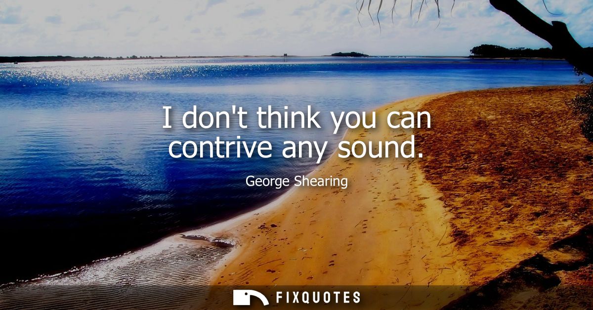I dont think you can contrive any sound