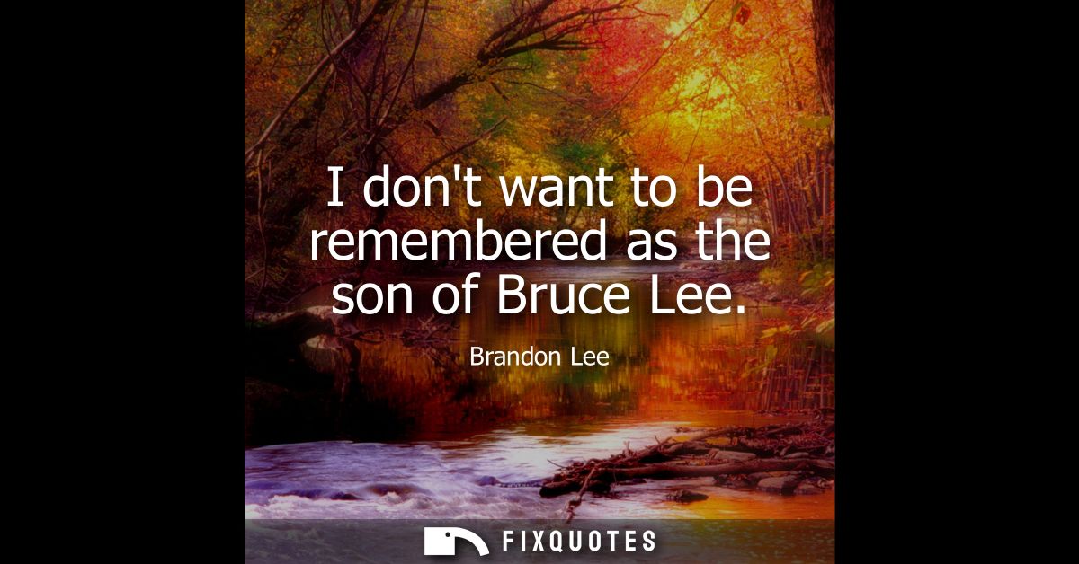 I dont want to be remembered as the son of Bruce Lee