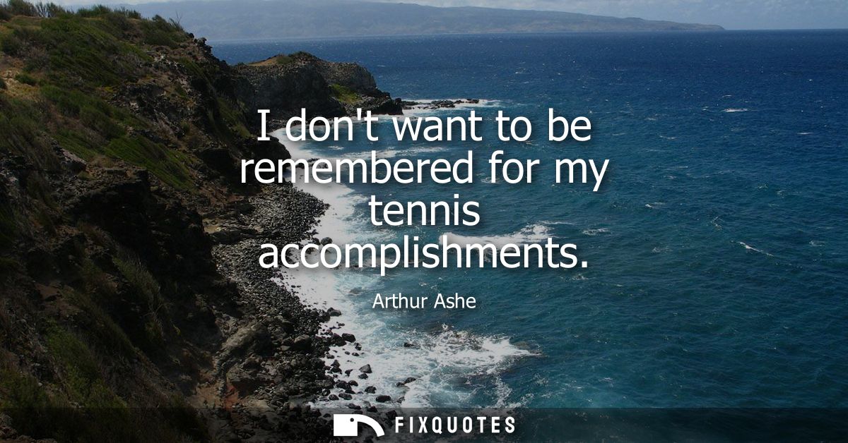 I dont want to be remembered for my tennis accomplishments