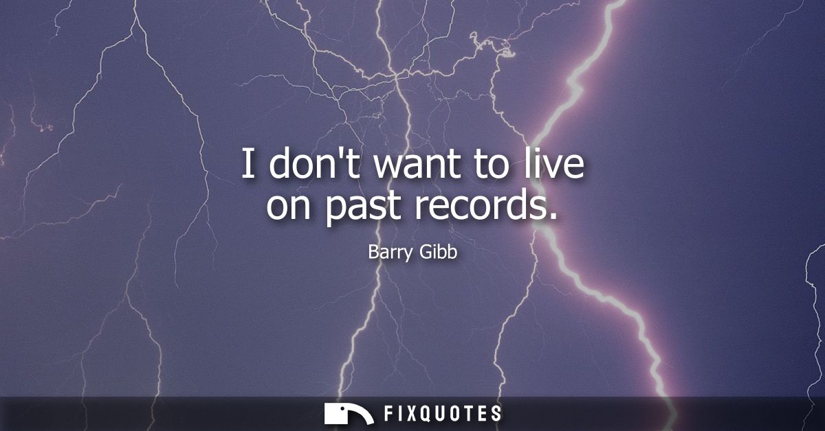 I dont want to live on past records