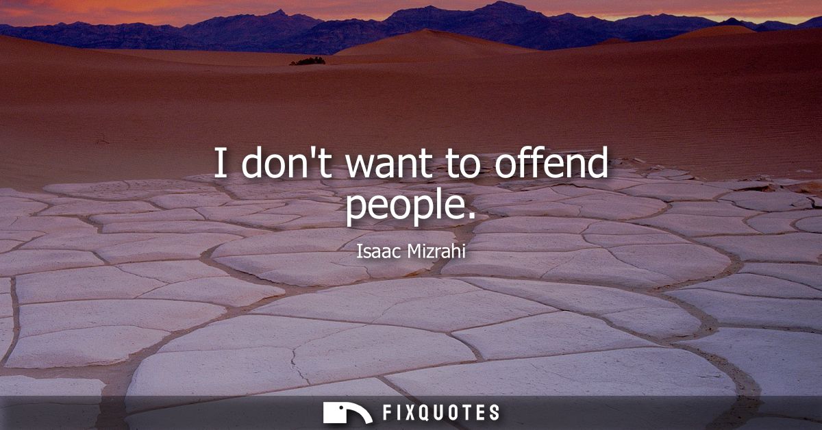 I dont want to offend people