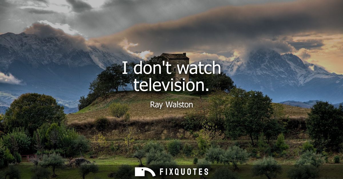 I dont watch television