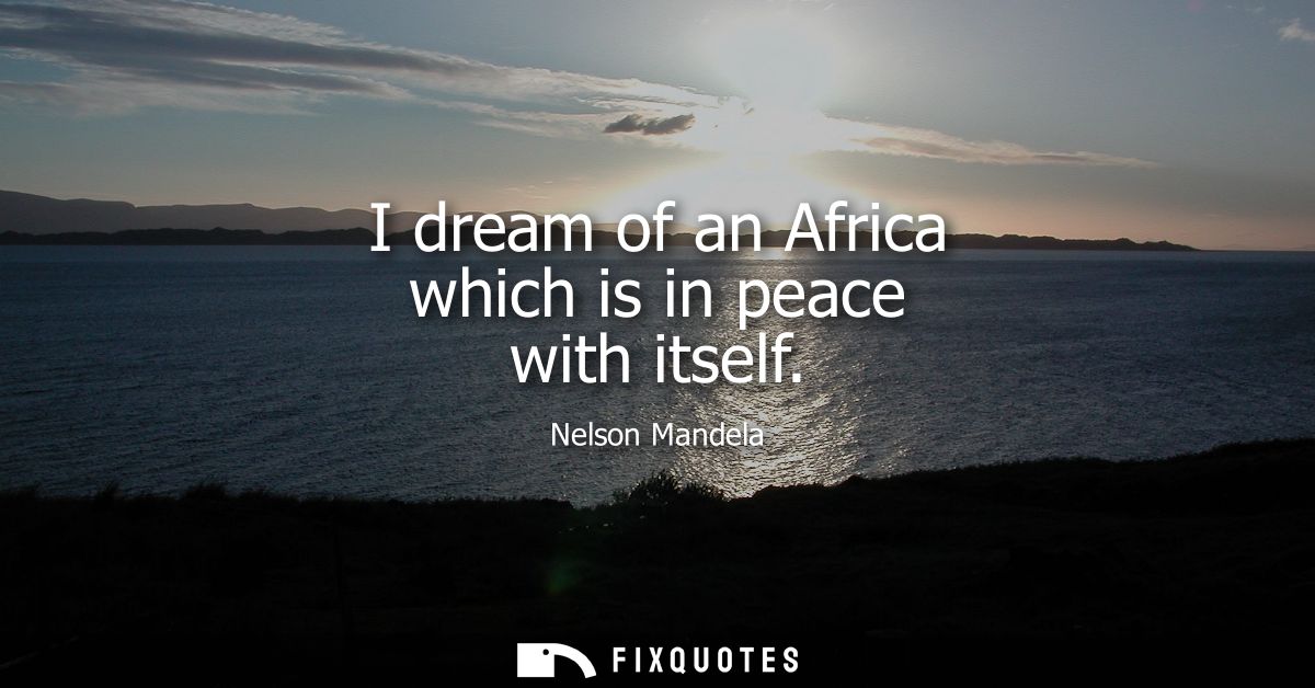 I dream of an Africa which is in peace with itself