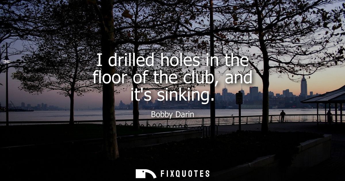 I drilled holes in the floor of the club, and its sinking