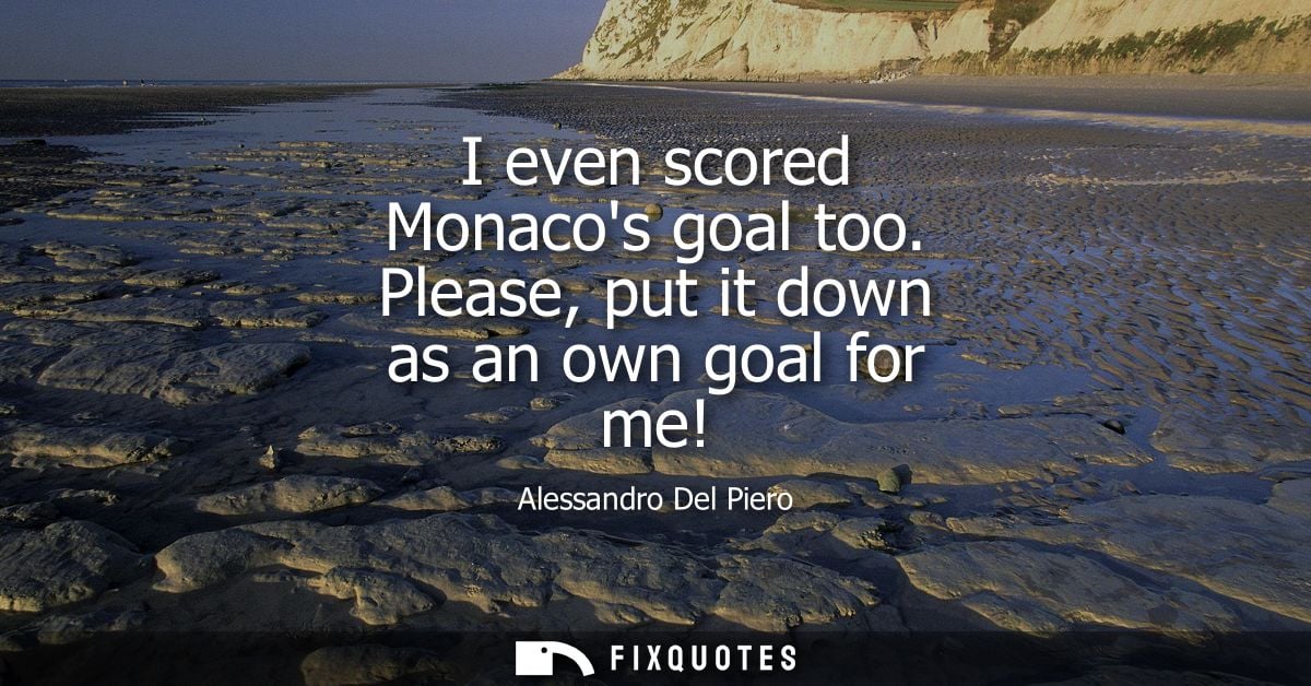 I even scored Monacos goal too. Please, put it down as an own goal for me!