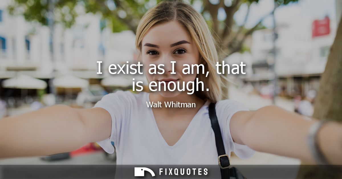 I exist as I am, that is enough