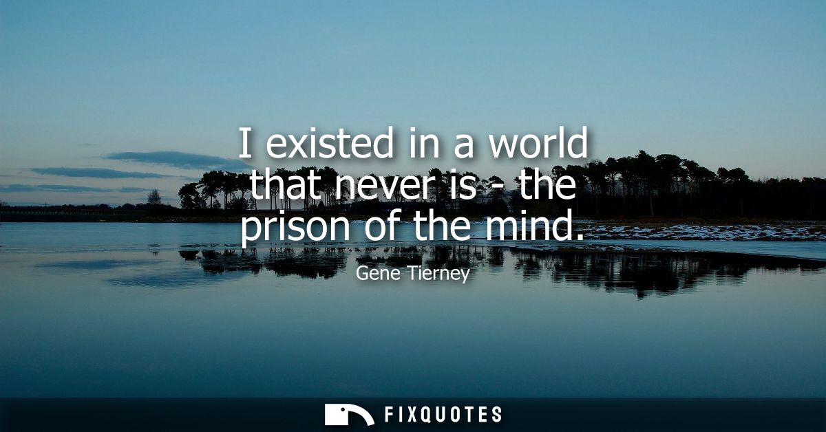 I existed in a world that never is - the prison of the mind