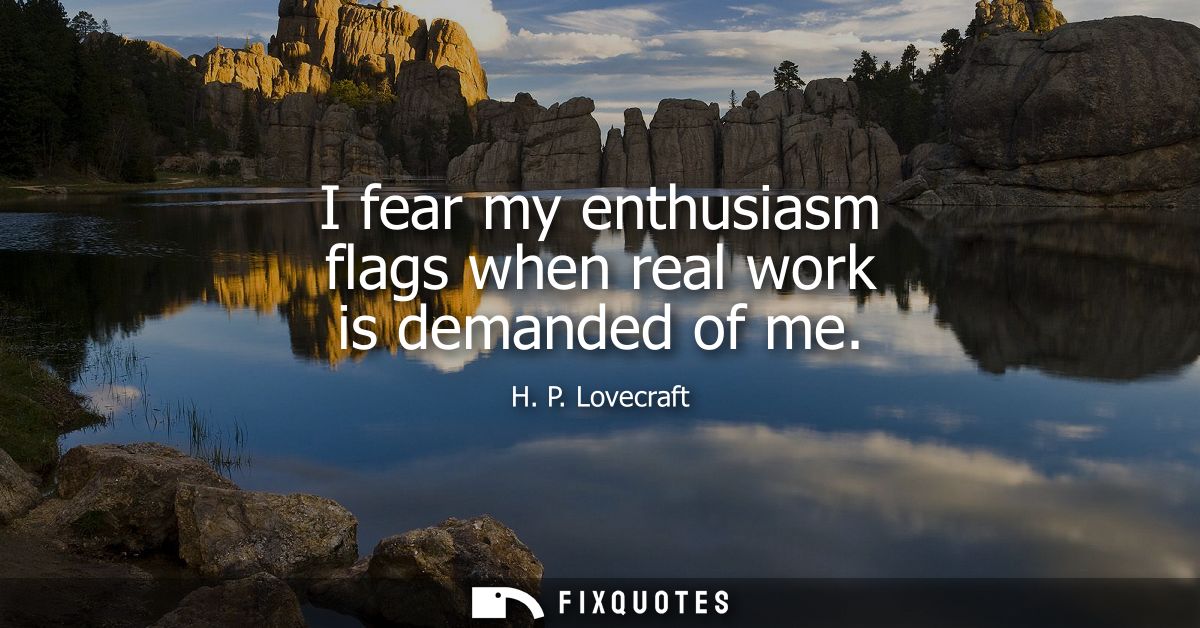 I fear my enthusiasm flags when real work is demanded of me