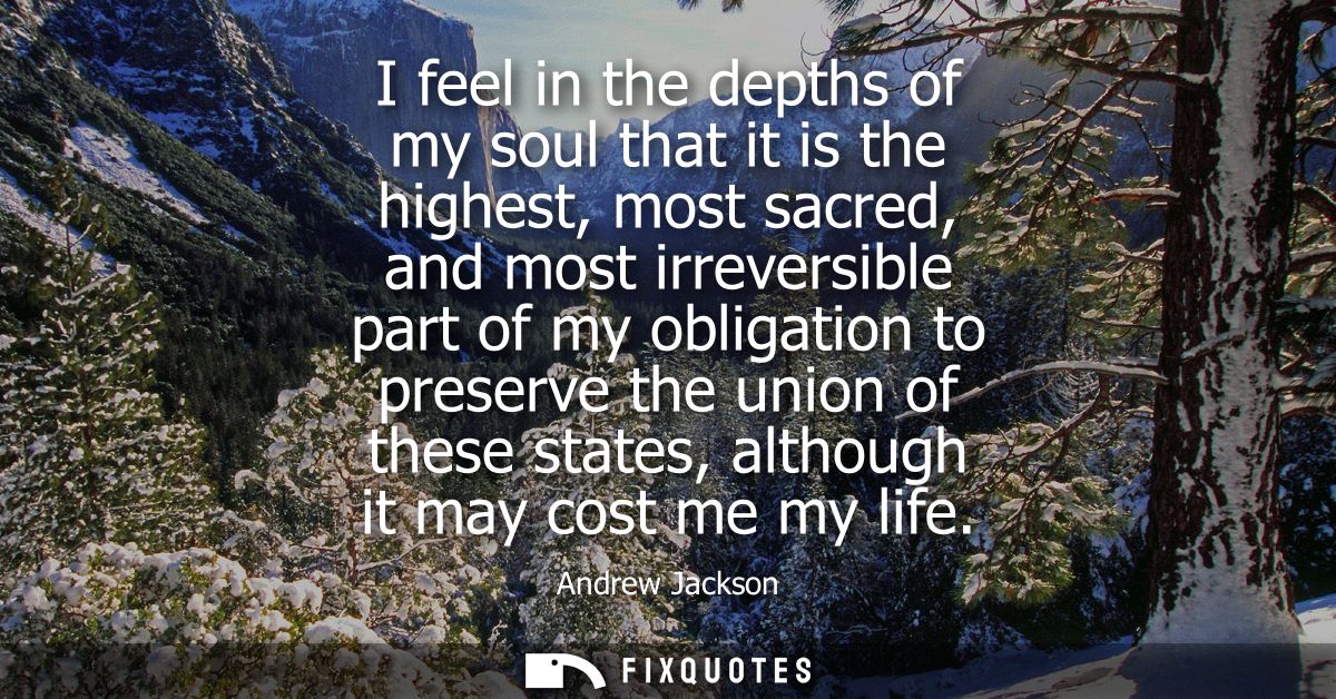 I feel in the depths of my soul that it is the highest, most sacred, and most irreversible part of my obligation to pres
