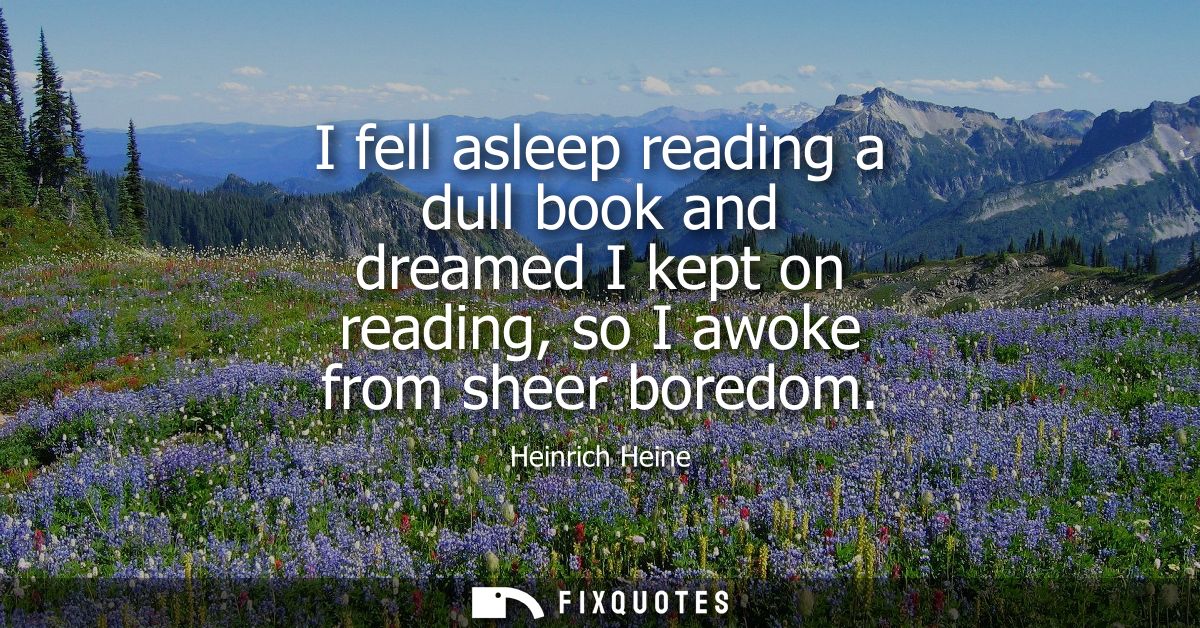 I fell asleep reading a dull book and dreamed I kept on reading, so I awoke from sheer boredom