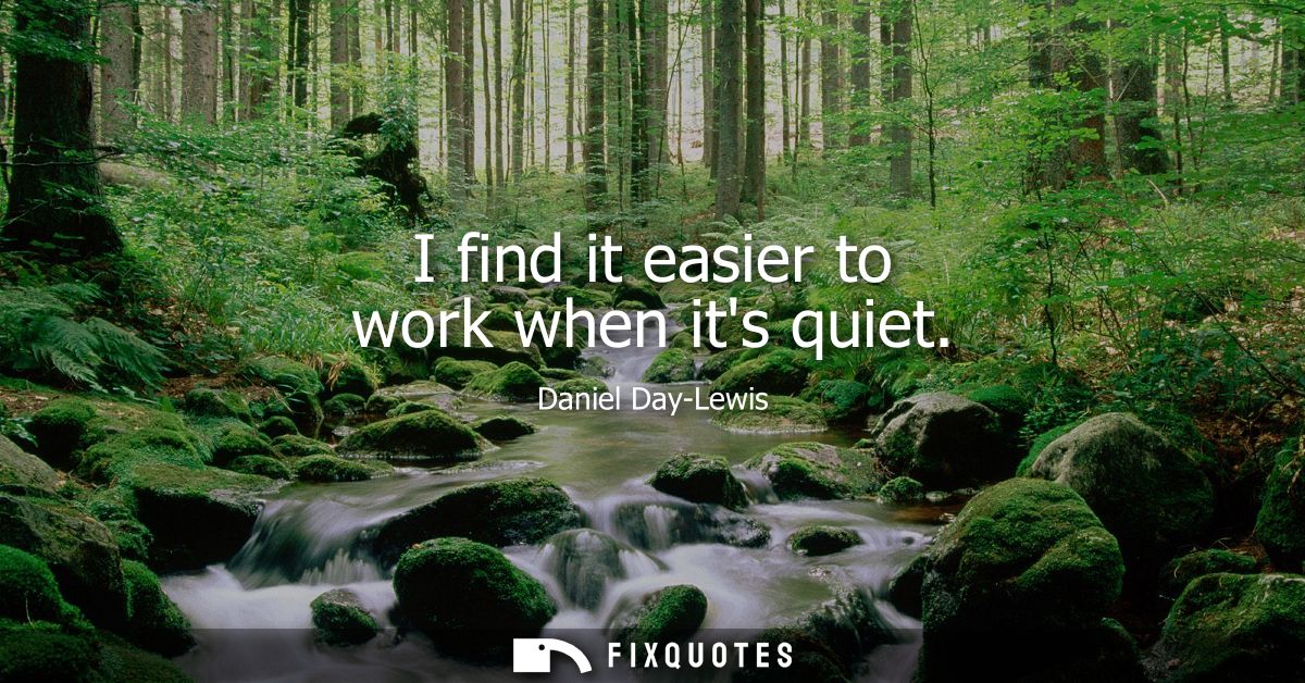 I find it easier to work when its quiet