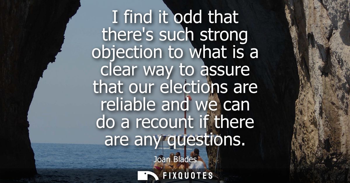 I find it odd that theres such strong objection to what is a clear way to assure that our elections are reliable and we 