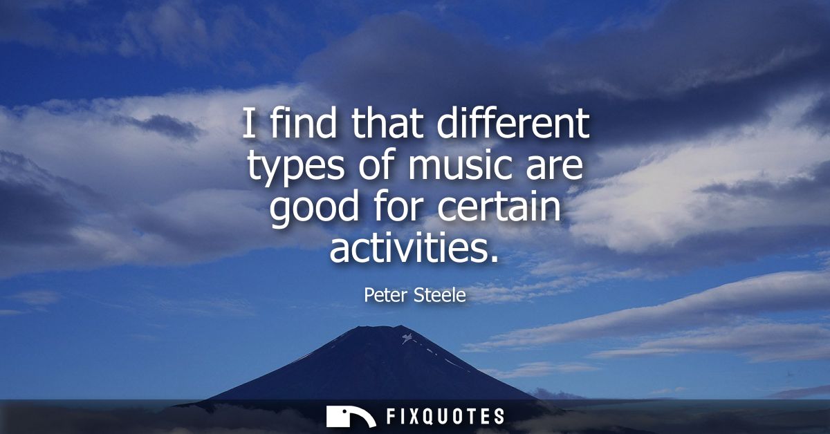 I find that different types of music are good for certain activities