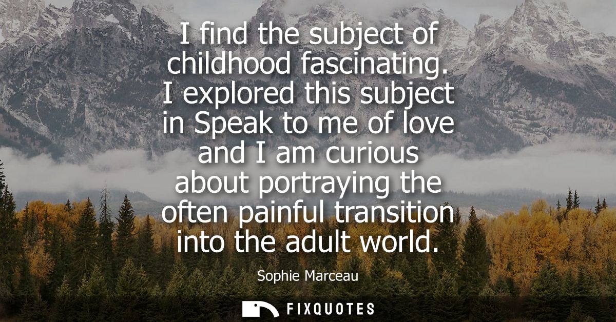 I find the subject of childhood fascinating. I explored this subject in Speak to me of love and I am curious about portr