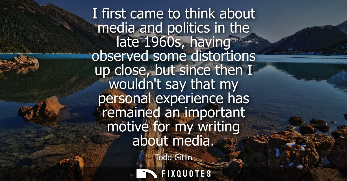 I first came to think about media and politics in the late 1960s, having observed some distortions up close, but since t