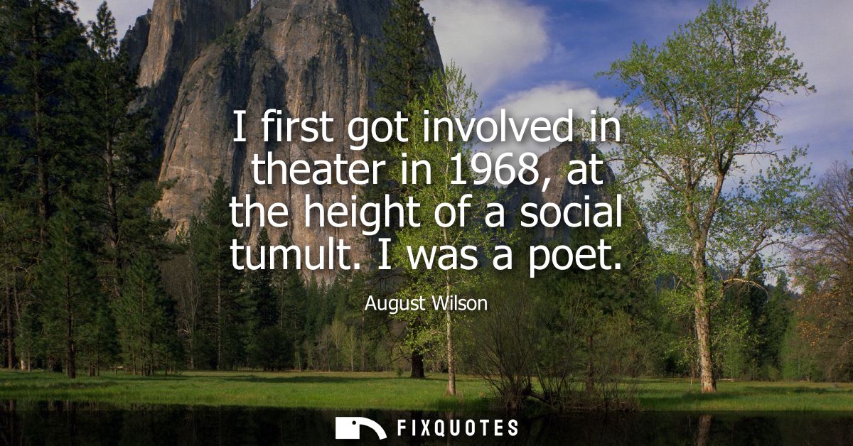 I first got involved in theater in 1968, at the height of a social tumult. I was a poet