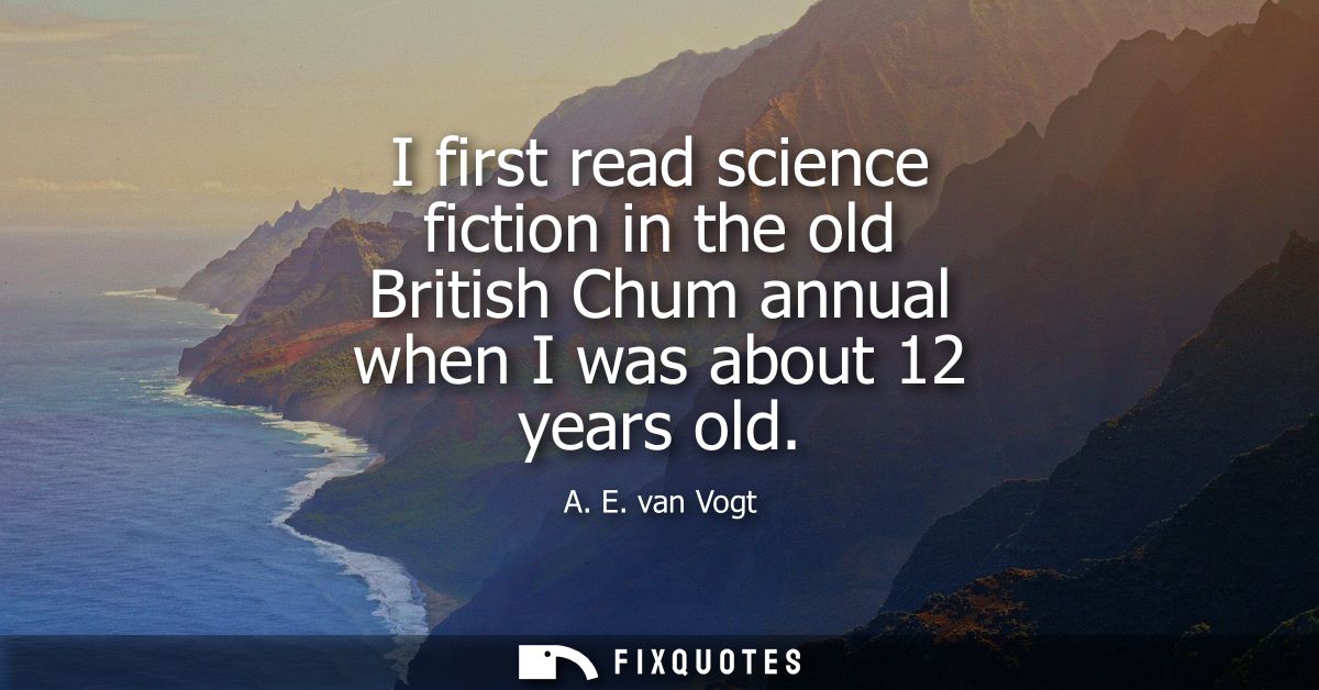 I first read science fiction in the old British Chum annual when I was about 12 years old