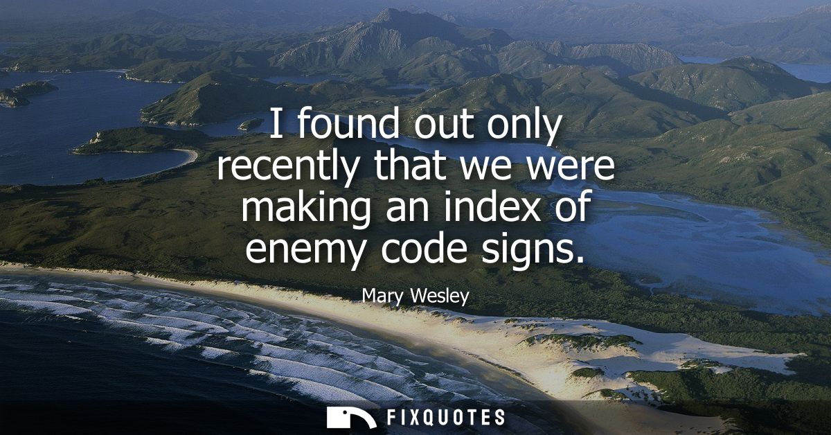 I found out only recently that we were making an index of enemy code signs