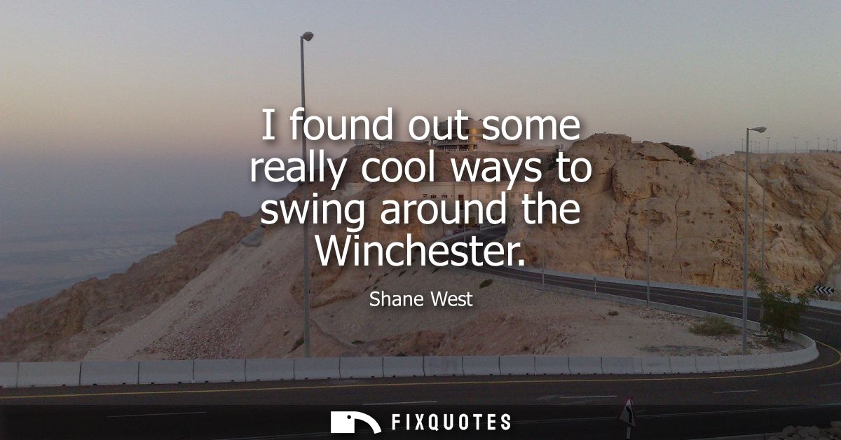I found out some really cool ways to swing around the Winchester